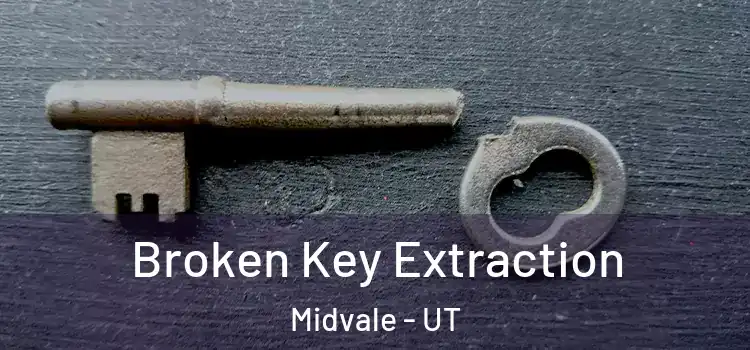 Broken Key Extraction Midvale - UT